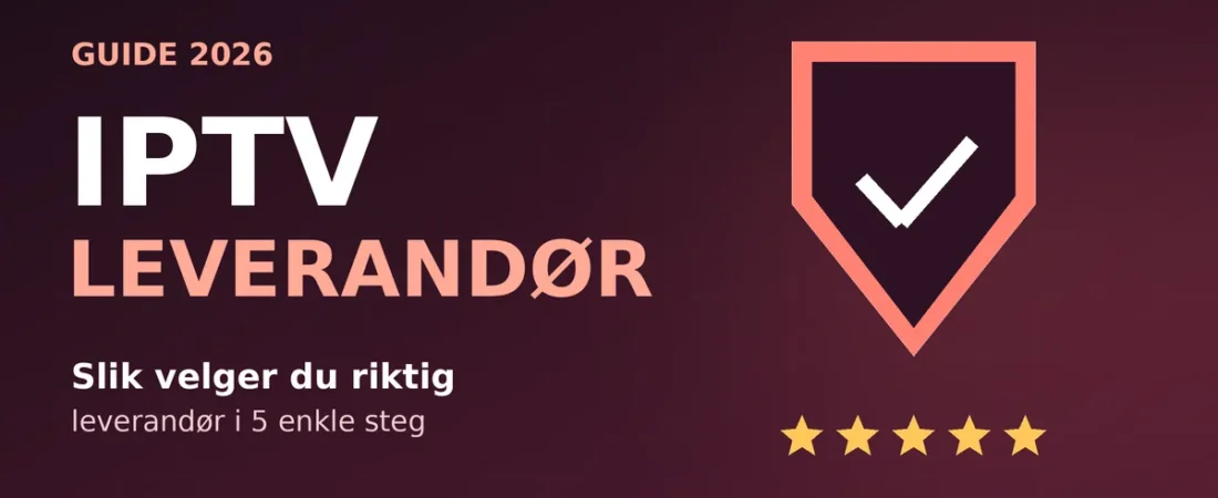 IPTV Leverandør: Slik Velger Du Riktig i 5 Enkle Steg (2026)