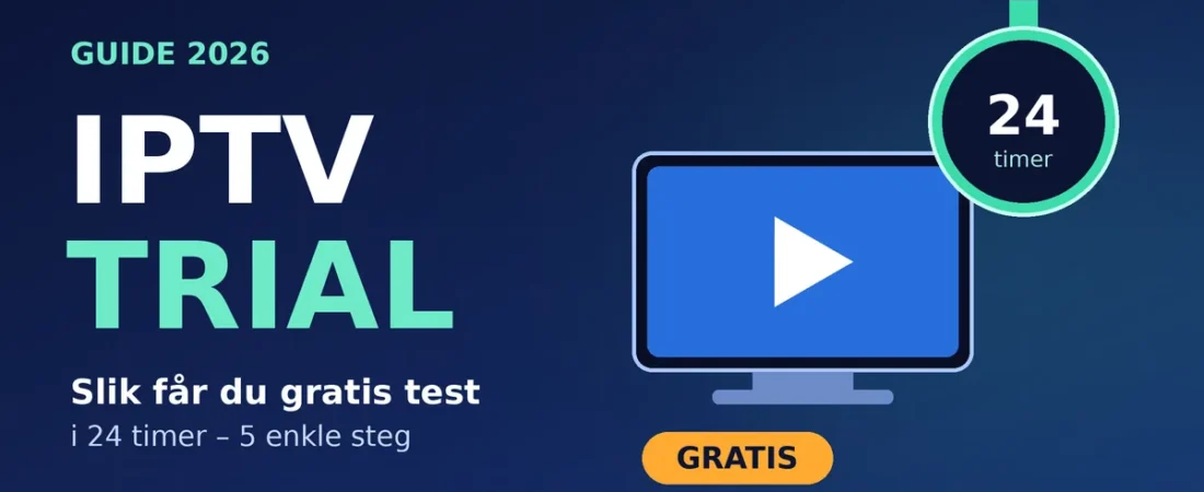 IPTV Trial: Slik Får Du Gratis Test i 24 Timer – 5 Enkle Steg (2026)
